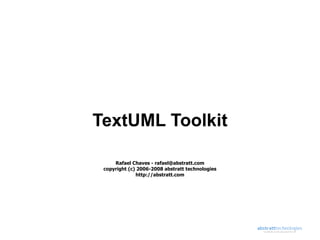 TextUML Toolkit

     Rafael Chaves - rafael@abstratt.com
 copyright (c) 2006-2008 abstratt technologies
              http://abstratt.com
 