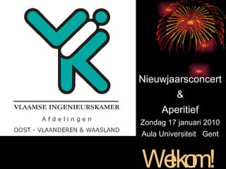 Nieuwjaarsconcert & Aperitief Zondag 17 januari 2010 Aula Universiteit  Gent Welkom ! 