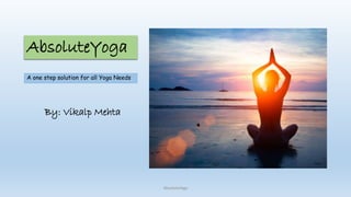 AbsoluteYoga
A one step solution for all Yoga Needs
AbsoluteYoga
By: Vikalp Mehta
 
