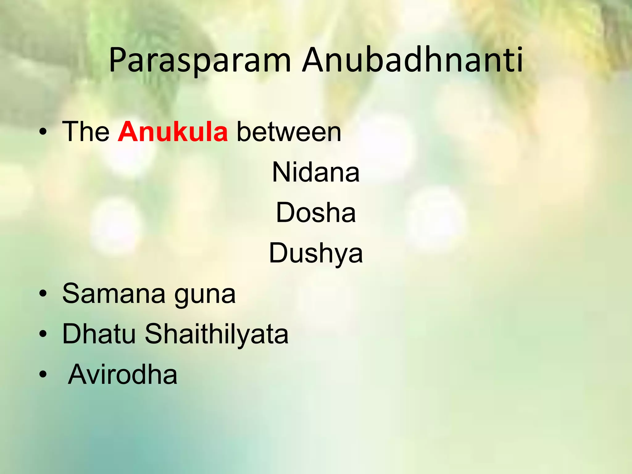 Parasparam Anubadhnanti
• The Anukula between
Nidana
Dosha
Dushya
• Samana guna
• Dhatu Shaithilyata
• Avirodha
 