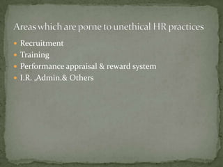 RecruitmentTrainingPerformance appraisal & reward systemI.R. ,Admin.& OthersAreas which are porne to unethical HR practices