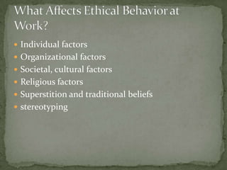 Individual factorsOrganizational factorsSocietal, cultural factorsReligious factorsSuperstition and traditional beliefsstereotypingWhat Affects Ethical Behavior at Work?
