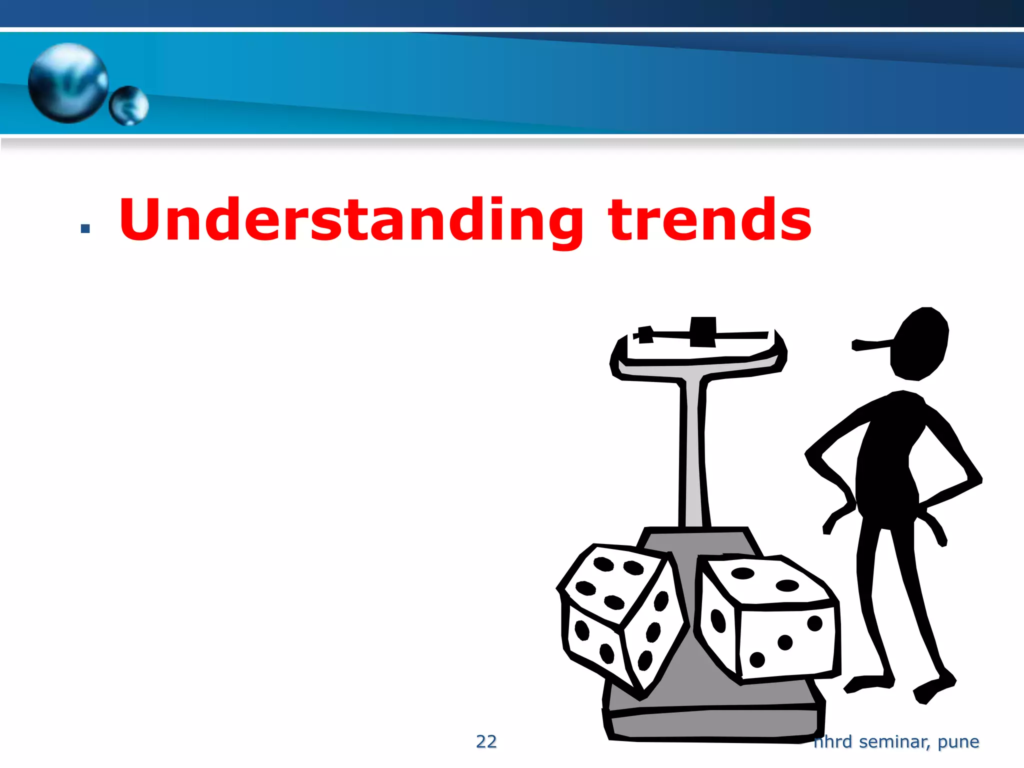    Understanding trends




              22           nhrd seminar, pune
 