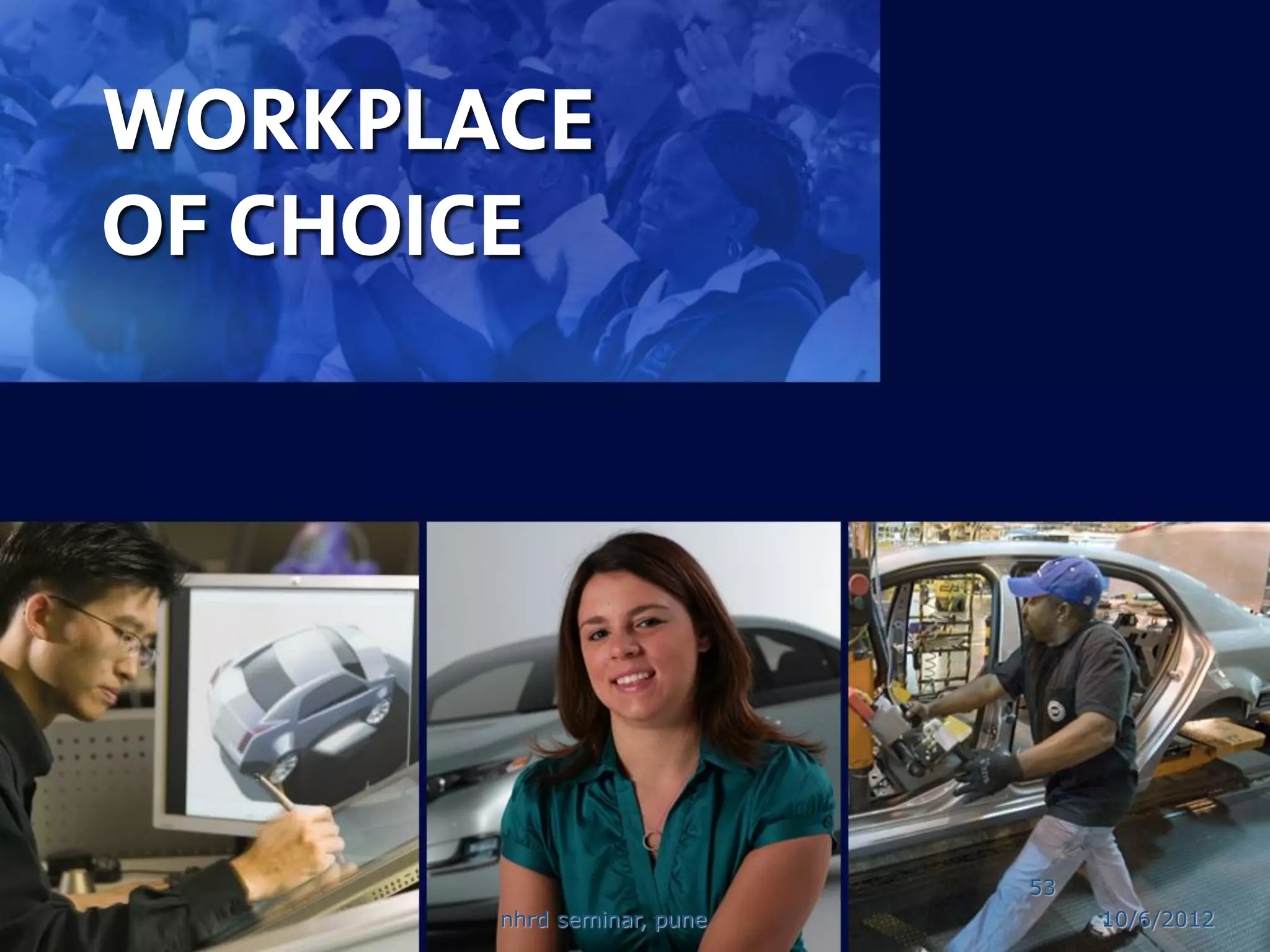 WORKPLACE
OF CHOICE




                            53
       nhrd seminar, pune        10/6/2012
 