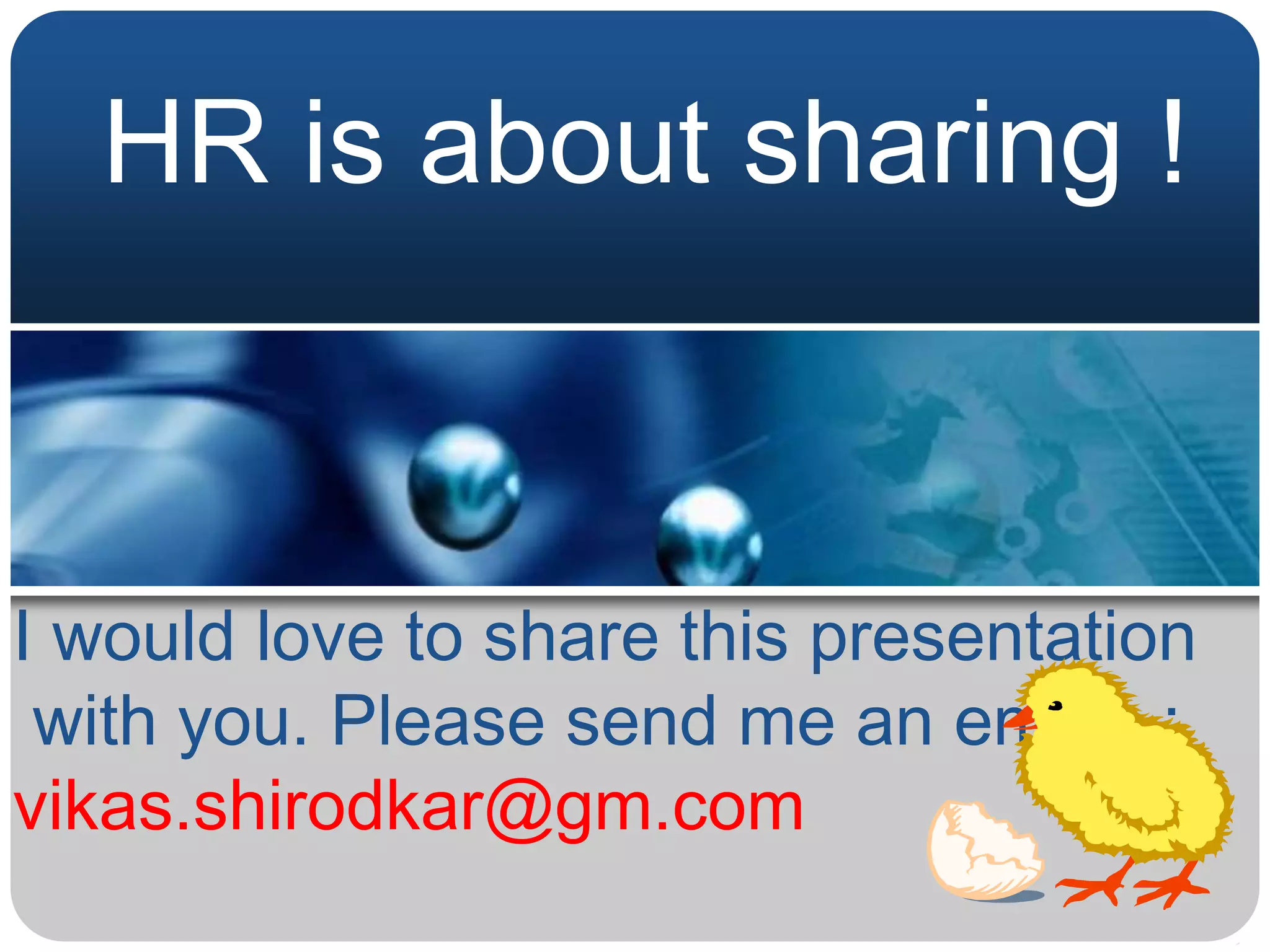 HR is about sharing !



I would love to share this presentation
 with you. Please send me an email :
vikas.shirodkar@gm.com
 