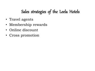 Sales strategies of the Leela Hotels
• Travel agents
• Membership rewards
• Online discount
• Cross promotion
 