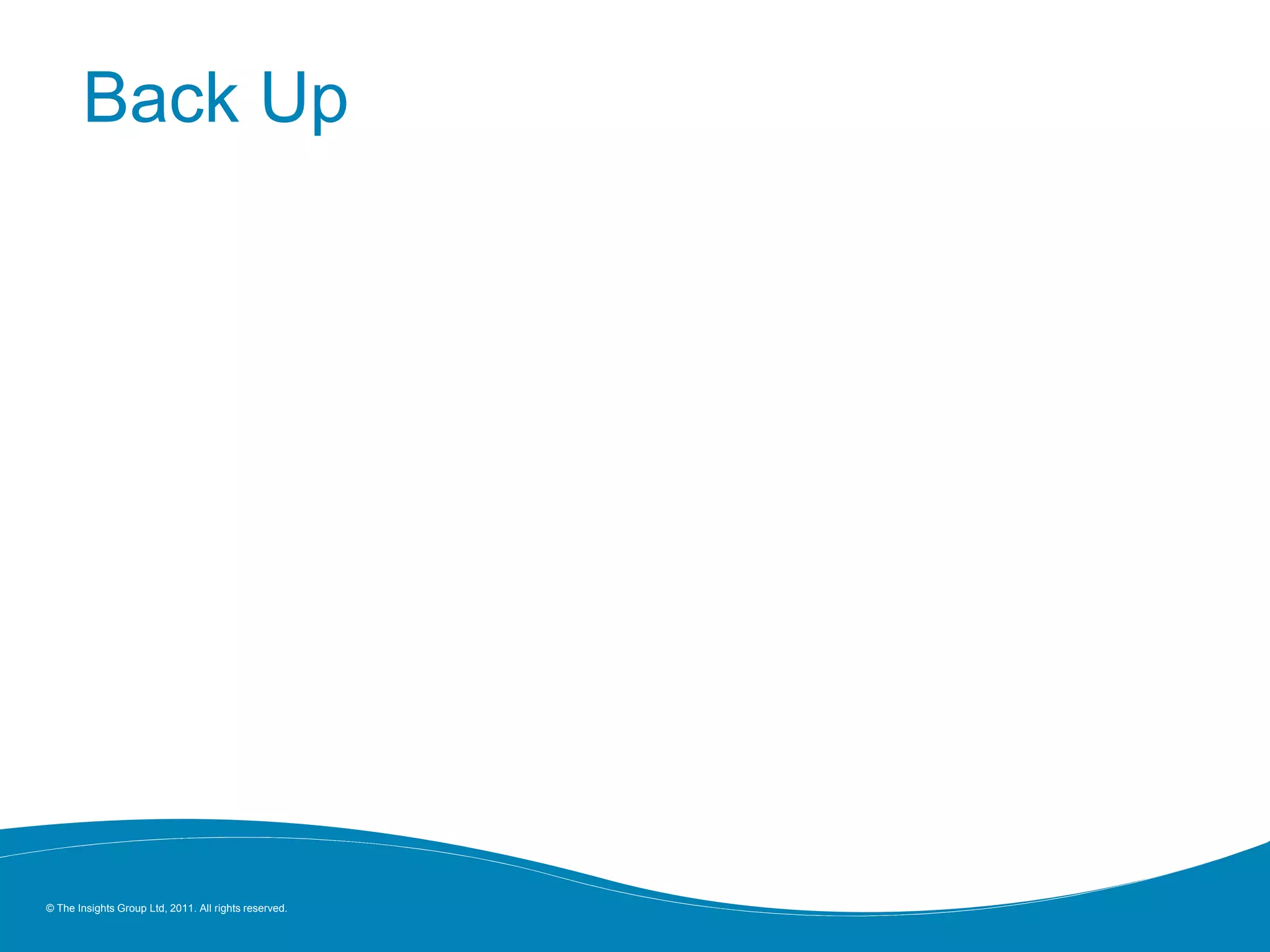 © The Insights Group Ltd, 2011. All rights reserved.
Back Up
 