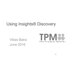 Using Insights® Discovery
Vikas Batra
June 2016
1
 