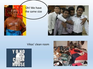 Oh! We have 
the same size 
Vikas’ clean room 
 