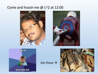 Come and hoosh me @ L^2 at 12:00 
Get these  
