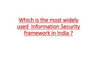 Which is the most widely
used Information Security
framework in India ?
 