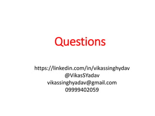 Questions
https://linkedin.com/in/vikassinghydav
@VikasSYadav
vikassinghyadav@gmail.com
09999402059
 