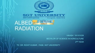 ALBEDO & NET
RADIATION
VIKASH 191101039
BECHLOR OF SCIENCE IN AGRICULTURE
2ND YEAR
TO DR. ROHIT KUMAR , FASE, SGT UNIVERSITY
 