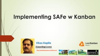 Implementing SAFe w Kanban
@LeanExplorer
Vikas.Kapila@genesisconsulting.com
Vikas Kapila
 