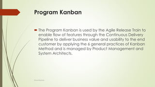 Program Kanban
 The Program Kanban is used by the Agile Release Train to
enable flow of features through the Continuous Delivery
Pipeline to deliver business value and usability to the end
customer by applying the 6 general practices of Kanban
Method and is managed by Product Management and
System Architects.
@LeanExplorer
 