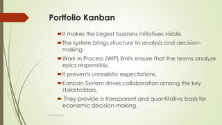 Portfolio Kanban
It makes the largest business initiatives visible.
The system brings structure to analysis and decision-
making.
Work in Process (WIP) limits ensure that the teams analyze
epics responsibly.
It prevents unrealistic expectations.
Kanban System drives collaboration among the key
stakeholders.
 They provide a transparent and quantitative basis for
economic decision-making.
@LeanExplorer
 