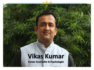 Vikas Kumar
Career Counsellor &
Psychologist
 