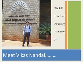 Meet Vikas Nandal………
The Tall,
Lean And
Amazingly
Handsome
Jat…..
 