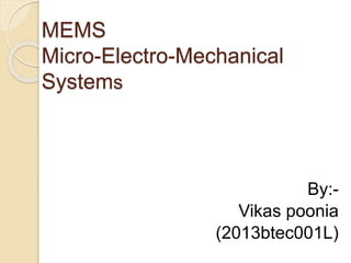 MEMS
Micro-Electro-Mechanical
Systems
By:-
Vikas poonia
(2013btec001L)
 