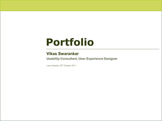 Portfolio
Vikas Swarankar
Usability Consultant, User Experience Designer

Last Updated: 25th October 2011
 
