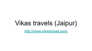 Vikas travels (Jaipur)
http://www.vikastravel.com/
 