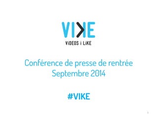 Conférence de presse de rentrée 
Septembre 2014 
1 
#VIKE  