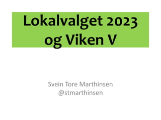 Lokalvalget 2023
og Viken V
Svein Tore Marthinsen
@stmarthinsen
 