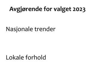 Avgjørende for valget 2023
Nasjonale trender
Lokale forhold
 