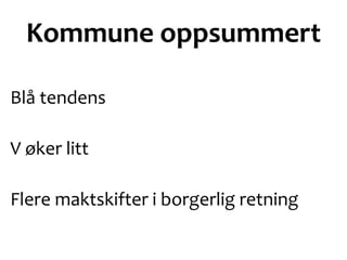 Kommune oppsummert
Blå tendens
V øker litt
Flere maktskifter i borgerlig retning
 