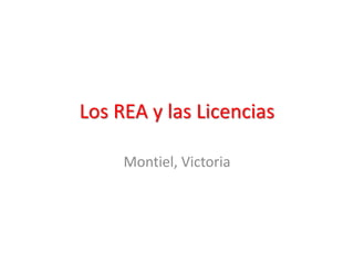 Los REA y las Licencias
Montiel, Victoria
 