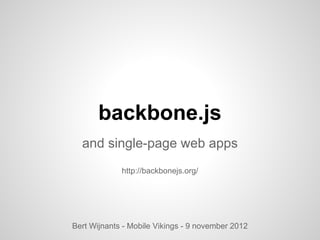 backbone.js
  and single-page web apps
             http://backbonejs.org/




Bert Wijnants - Mobile Vikings - 9 november 2012
 