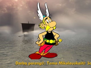 Darb ą parengė: Toma Mikalauskaitė 3d 