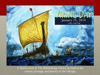 A family event at The Hattiesburg Library to explore the
culture, heritage, and history of the Vikings.
 