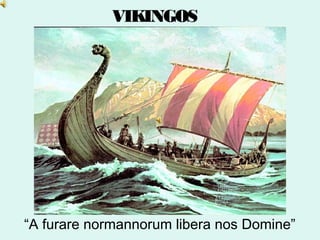 VIKINGOS




“A furare normannorum libera nos Domine”
 