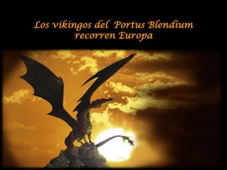 Los vikingos del Portus Blendium
         recorren Europa




                     Poner sonido
 