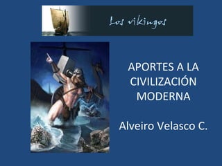APORTES A LA
 CIVILIZACIÓN
  MODERNA

Alveiro Velasco C.
 