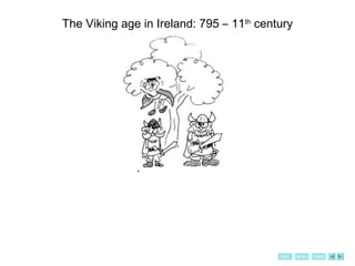 END HOMEMENU
The Viking age in Ireland: 795 – 11th
century
From raiding to settlement
 