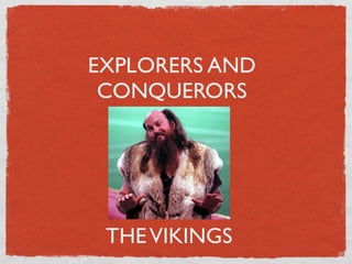 EXPLORERS AND
 CONQUERORS




 THE VIKINGS
 