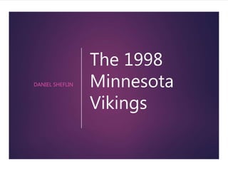 The 1998
Minnesota
Vikings
DANIEL SHEFLIN
 