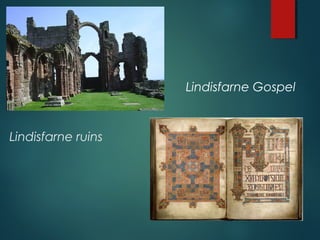 Lindisfarne ruins
Lindisfarne Gospel
 