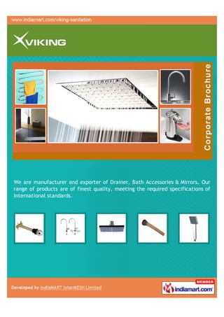 We are manufacturer and exporter of Drainer, Bath Accessories & Mirrors. Our
range of products are of finest quality, meeting the required specifications of
International standards.
 