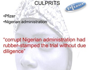 CULPRITS Pfizer Nigerian administration “ corrupt Nigerian administration had rubber-stamped the trial without due diligence” 