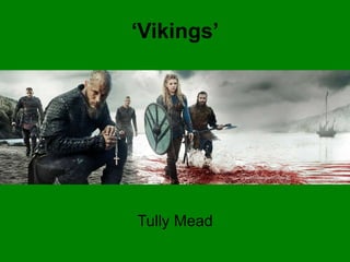 ‘Vikings’
Tully Mead
 