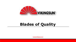 Blades of Quality 
www.vikingsun.se 
 