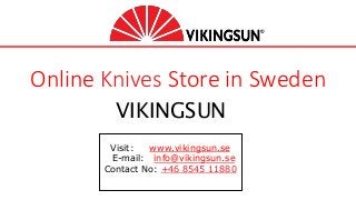 Online Knives Store in Sweden
VIKINGSUN
Visit: www.vikingsun.se
E-mail: info@vikingsun.se
Contact No: +46 8545 11880
 