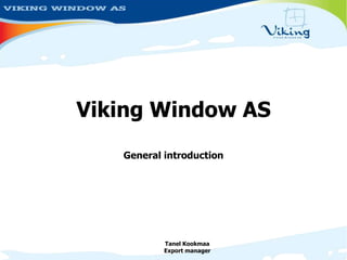 Viking Window AS General introduction Tanel Kookmaa Exportmanager 