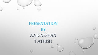 PRESENTATION
BY
A.VIGNESHAN
T.ATHISH
 