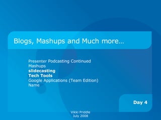 Blogs, Mashups and Much more… Presenter  Podcasting Continued Mashups slidecasting Tech Tools Google Applications (Team Edition)   Name 