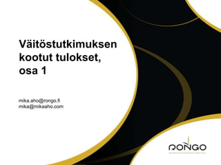 Väitöstutkimuksen
kootut tulokset,
osa 1

mika.aho@rongo.fi
mika@mikaaho.com
 