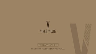 PROPERTY INVESTMENT PROPOSAL
V I K L A V I L L A S 6 4
VIKLA VILLAS
 